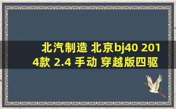 北汽制造 北京bj40 2014款 2.4 手动 穿越版四驱